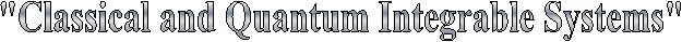 "Classical and Quantum Integrable Systems"